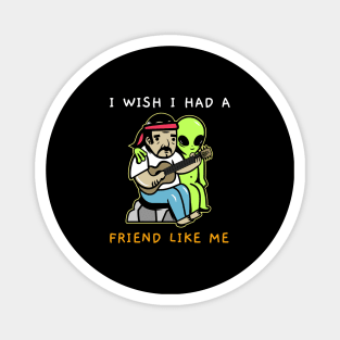 I Wish I Had A Friend Like Me Magnet